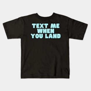 text me when you land Kids T-Shirt